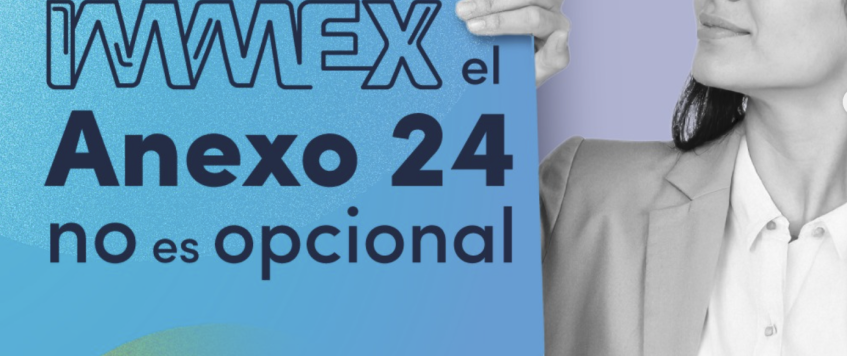 ¿Tienes IMMEX? 🔎 Entonces también tienes Anexo 24.